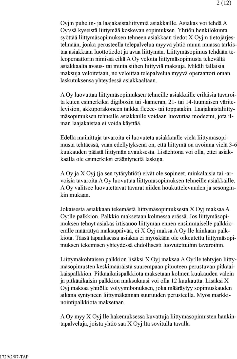 liittymän. Liittymäsopimus tehdään teleoperaattorin nimissä eikä A Oy veloita liittymäsopimusta tekevältä asiakkaalta avaus- tai muita siihen liittyviä maksuja.