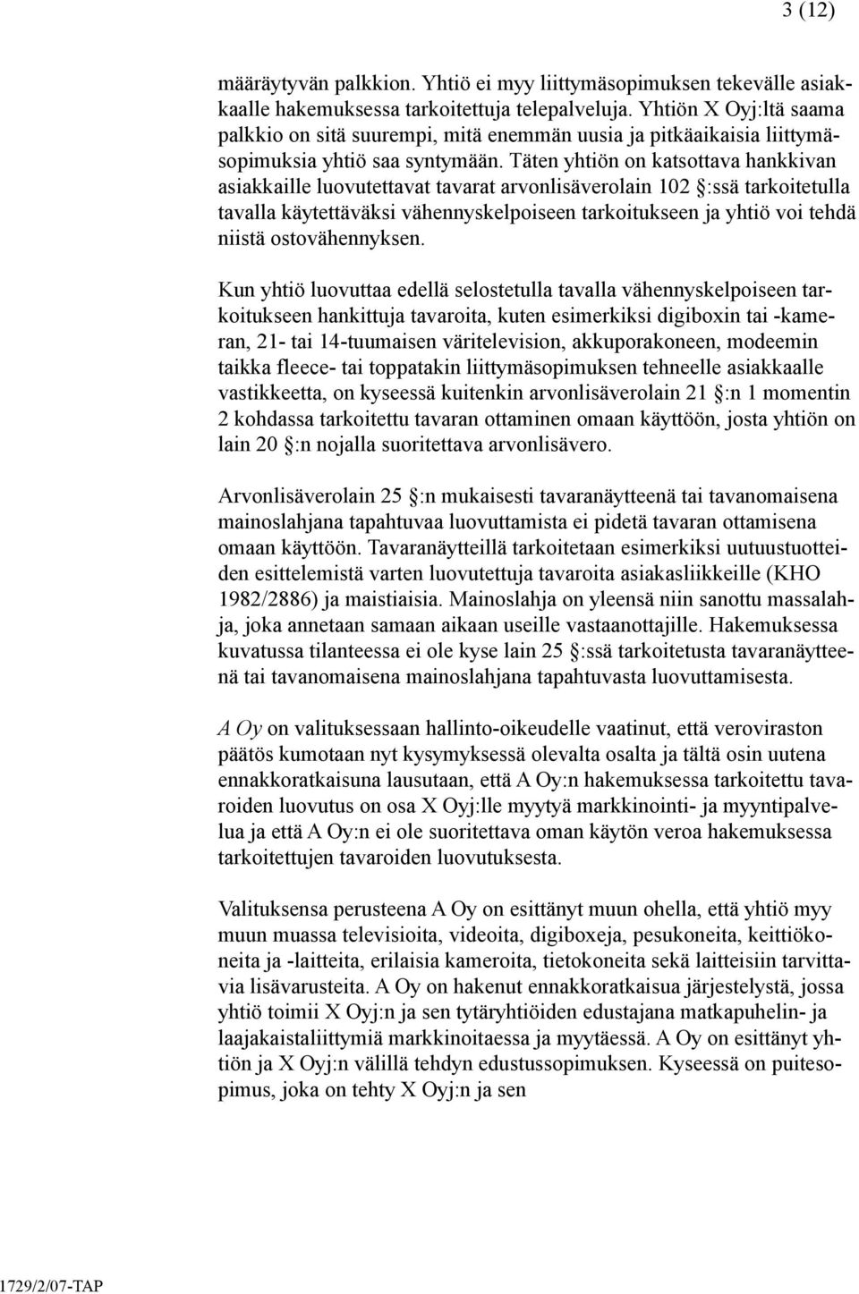 Täten yhtiön on katsottava hankkivan asiakkaille luovutettavat tavarat arvonlisäverolain 102 :ssä tarkoitetulla tavalla käytettäväksi vähennyskelpoiseen tarkoitukseen ja yhtiö voi tehdä niistä