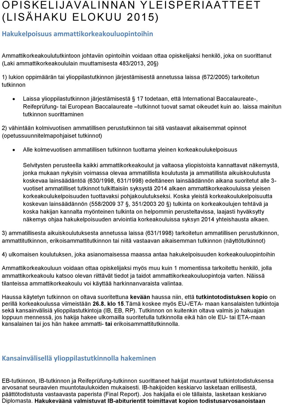 ylioppilastutkinnon järjestämisestä 17 todetaan, että International Baccalaureate-, Reifeprüfung- tai European Baccalaureate tutkinnot tuovat samat oikeudet kuin ao.