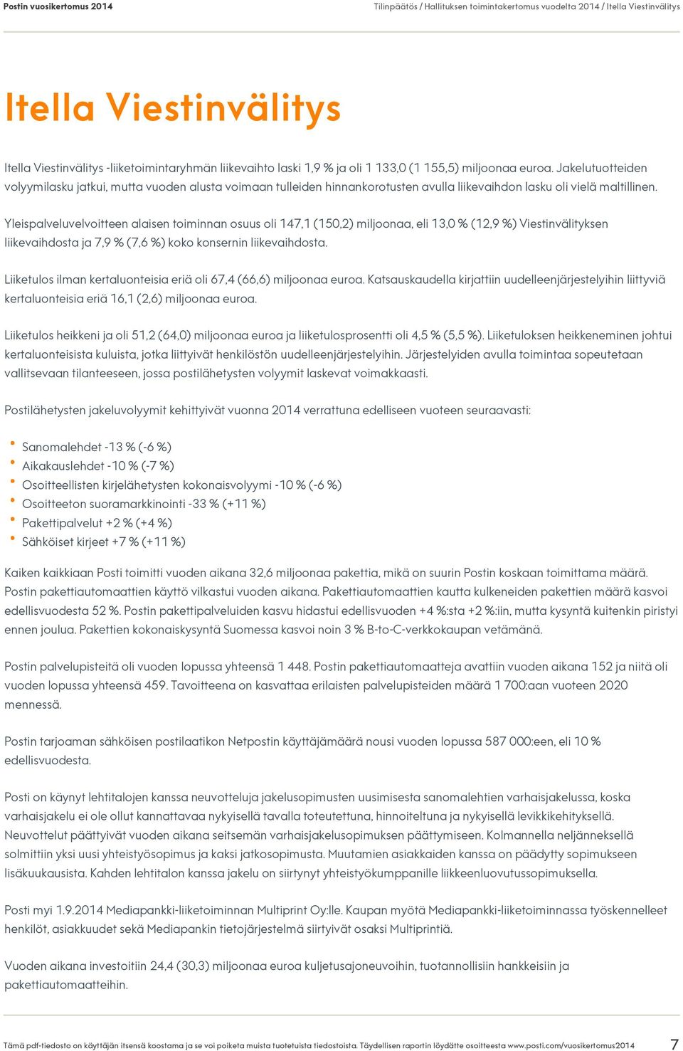 Yleispalveluvelvoitteen alaisen toiminnan osuus oli 147,1 (150,2) miljoonaa, eli 13,0 % (12,9 %) Viestinvälityksen liikevaihdosta ja 7,9 % (7,6 %) koko konsernin liikevaihdosta.