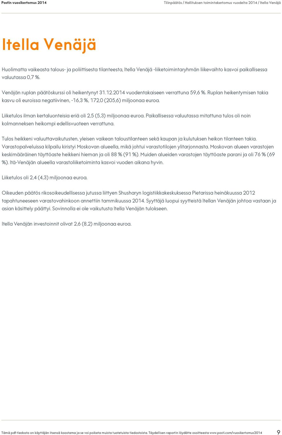 Ruplan heikentymisen takia kasvu oli euroissa negatiivinen, -16,3 %, 172,0 (205,6) miljoonaa euroa. Liiketulos ilman kertaluonteisia eriä oli 2,5 (5,3) miljoonaa euroa.