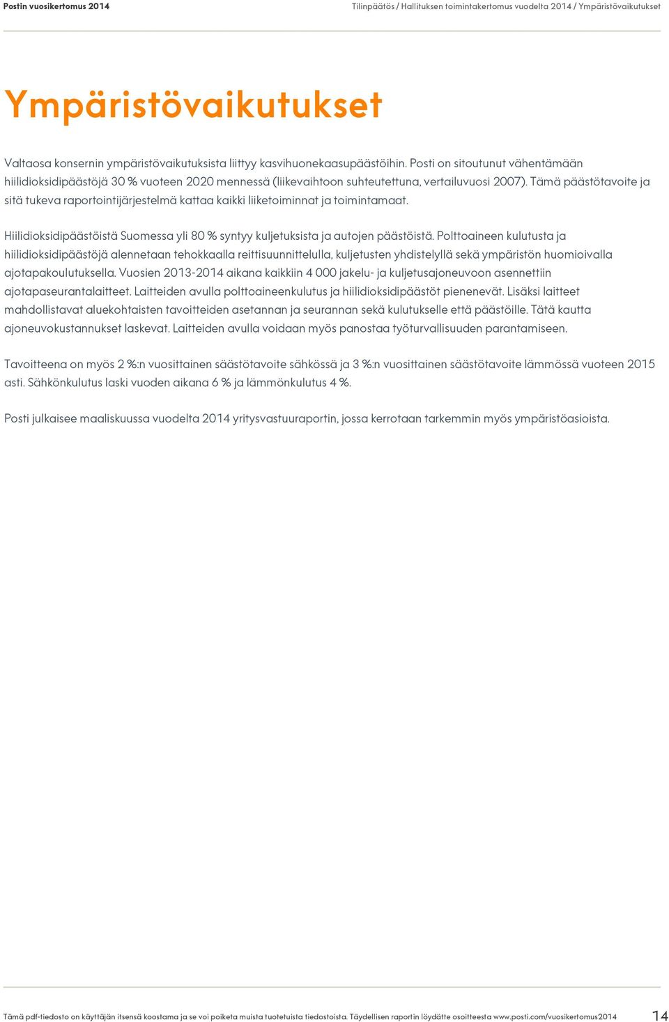 Tämä päästötavoite ja sitä tukeva raportointijärjestelmä kattaa kaikki liiketoiminnat ja toimintamaat. Hiilidioksidipäästöistä Suomessa yli 80 % syntyy kuljetuksista ja autojen päästöistä.