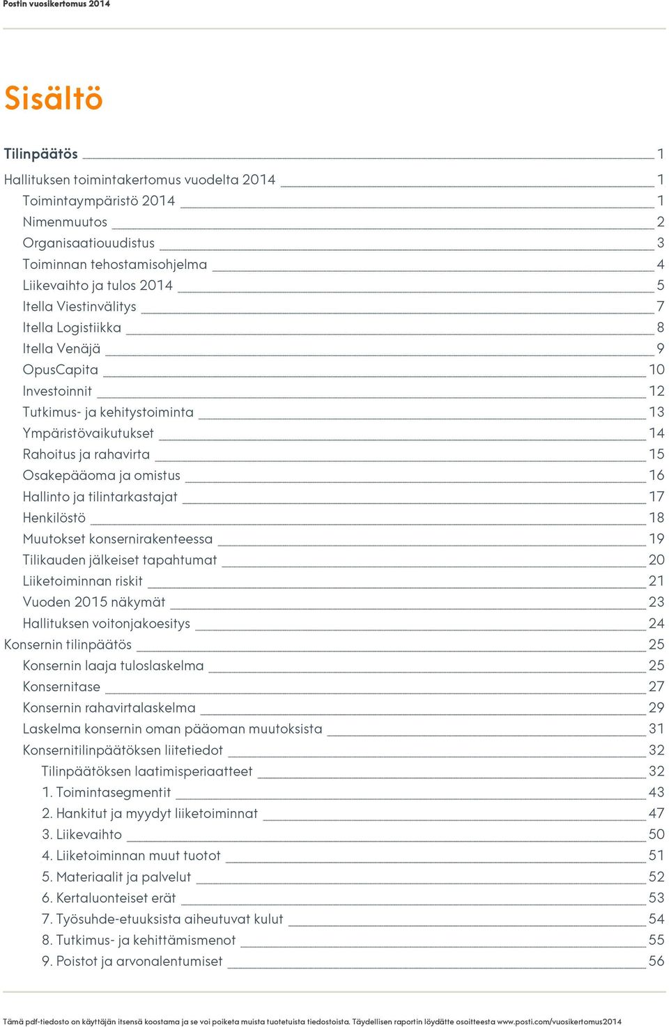 ja tilintarkastajat 17 Henkilöstö 18 Muutokset konsernirakenteessa 19 Tilikauden jälkeiset tapahtumat 20 Liiketoiminnan riskit 21 Vuoden 2015 näkymät 23 Hallituksen voitonjakoesitys 24 Konsernin