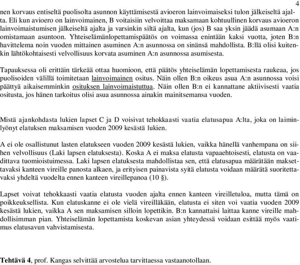 A:n omistamaan asuntoon. Yhteiselämänlopettamispäätös on voimassa enintään kaksi vuotta, joten B:n havittelema noin vuoden mittainen asuminen A:n asunnossa on sinänsä mahdollista.