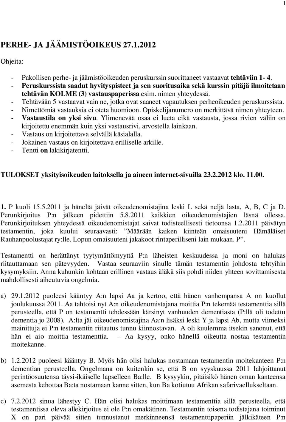 - Tehtävään 5 vastaavat vain ne, jotka ovat saaneet vapautuksen perheoikeuden peruskurssista. - Nimettömiä vastauksia ei oteta huomioon. Opiskelijanumero on merkittävä nimen yhteyteen.