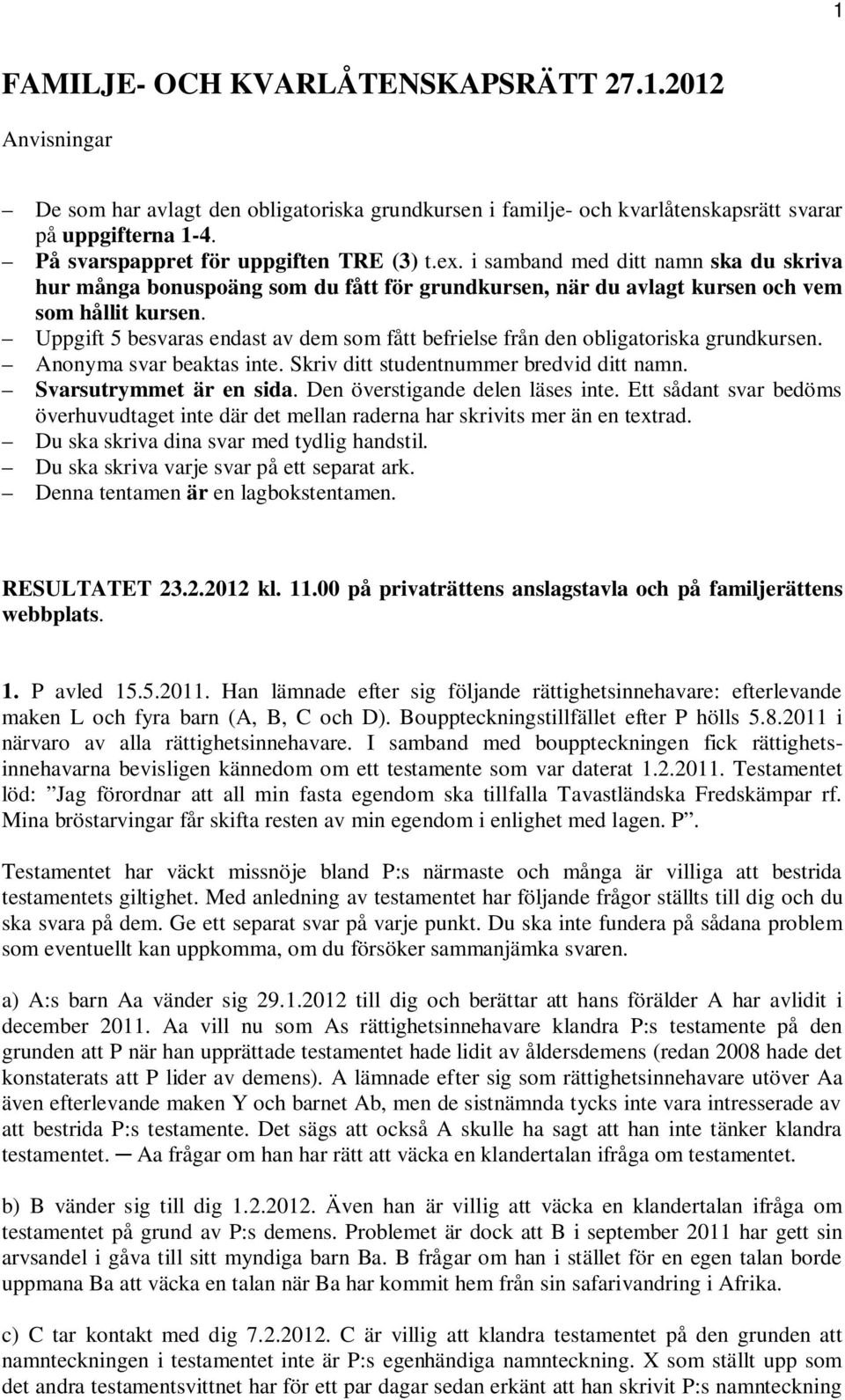 Uppgift 5 besvaras endast av dem som fått befrielse från den obligatoriska grundkursen. Anonyma svar beaktas inte. Skriv ditt studentnummer bredvid ditt namn. Svarsutrymmet är en sida.