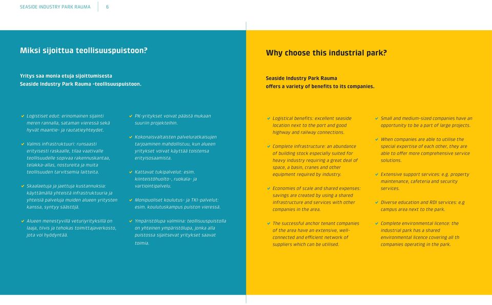 DDValmis infrastruktuuri: runsaasti erityisesti raskaalle, tilaa vaativalle teollisuudelle sopivaa rakennuskantaa, telakka-allas, nostureita ja muita teollisuuden tarvitsemia laitteita.