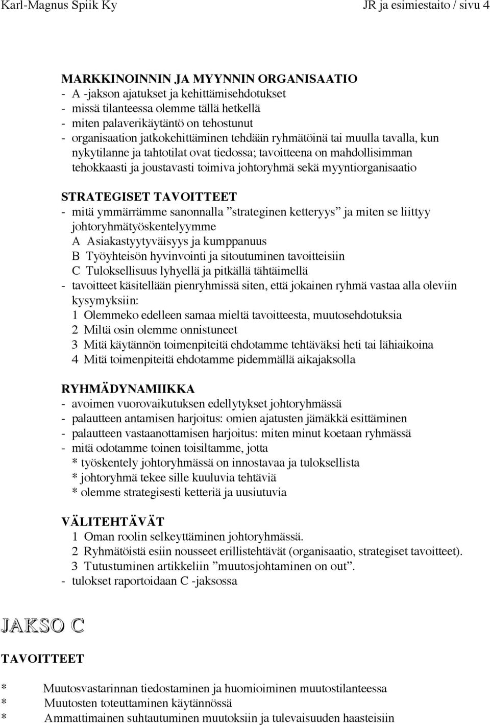 johtoryhmä sekä myyntiorganisaatio STRATEGISET - mitä ymmärrämme sanonnalla strateginen ketteryys ja miten se liittyy johtoryhmätyöskentelyymme A Asiakastyytyväisyys ja kumppanuus B Työyhteisön