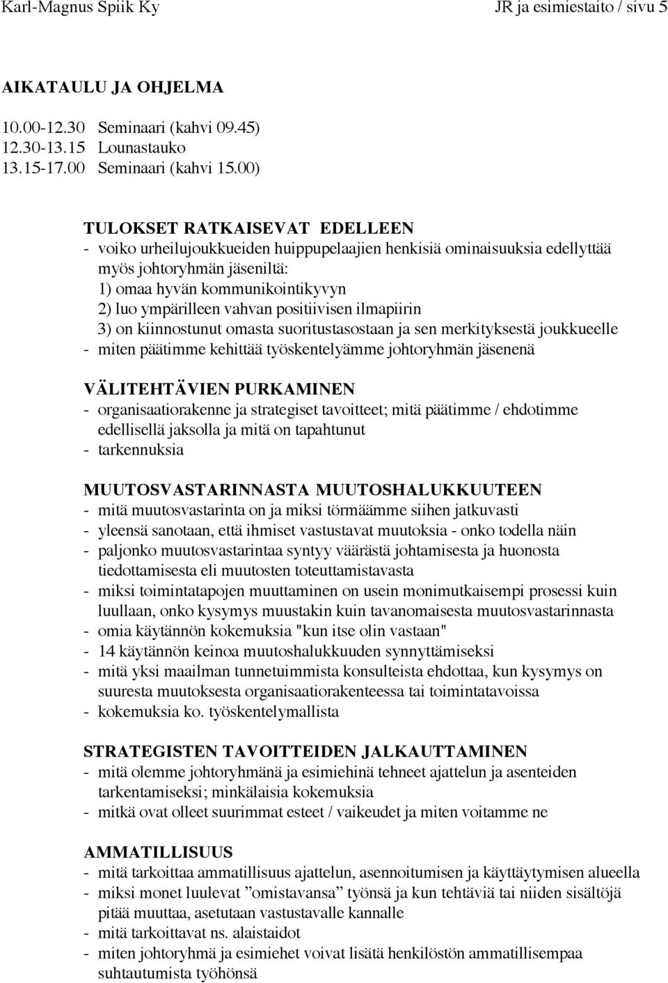 positiivisen ilmapiirin 3) on kiinnostunut omasta suoritustasostaan ja sen merkityksestä joukkueelle - miten päätimme kehittää työskentelyämme johtoryhmän jäsenenä VÄLITEHTÄVIEN PURKAMINEN -