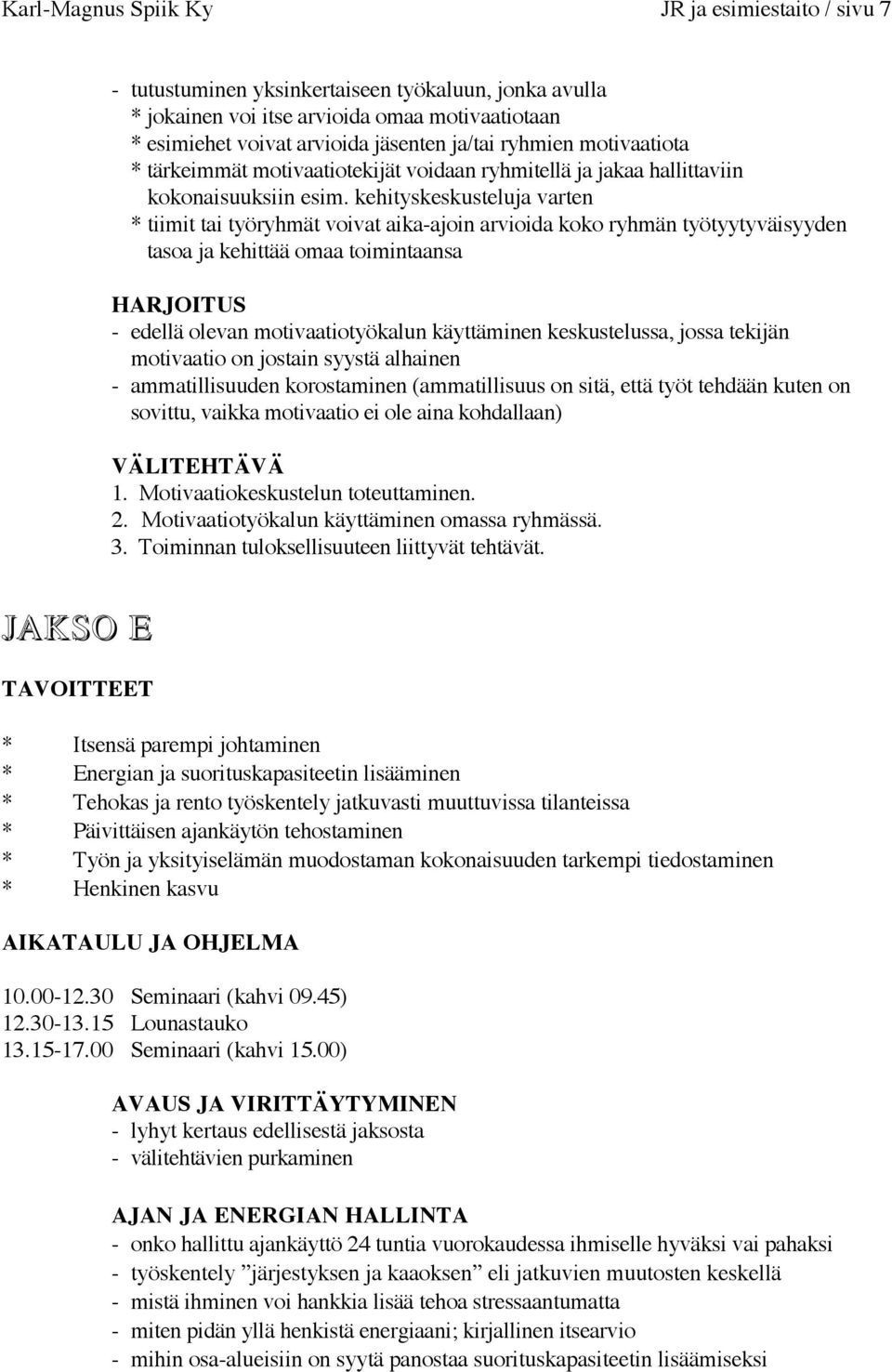 kehityskeskusteluja varten * tiimit tai työryhmät voivat aika-ajoin arvioida koko ryhmän työtyytyväisyyden tasoa ja kehittää omaa toimintaansa HARJOITUS - edellä olevan motivaatiotyökalun käyttäminen