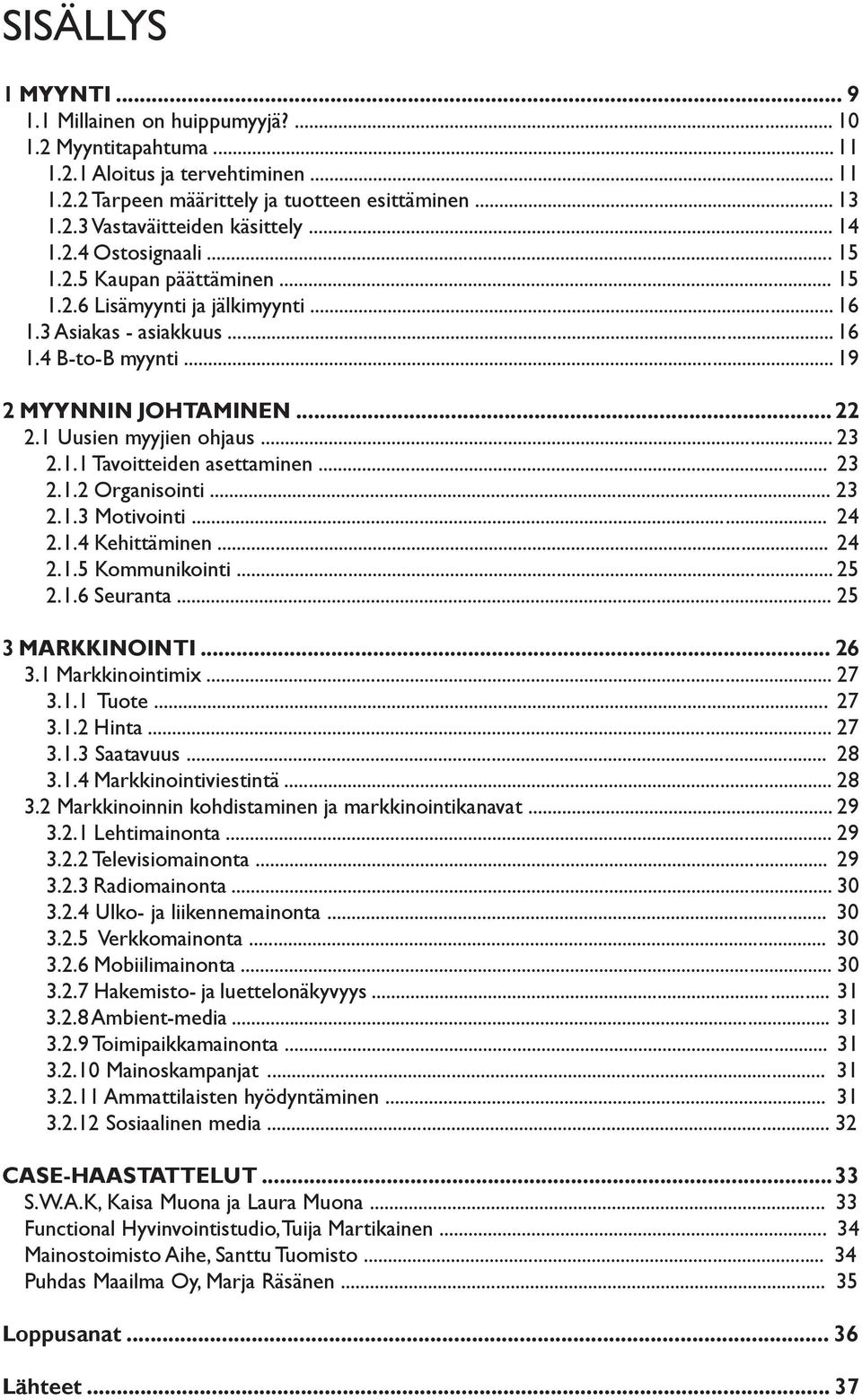 1 Uusien myyjien ohjaus... 23 xxxx2.1.1 Tavoitteiden asettaminen... 23 xxxx2.1.2 Organisointi... 23 xxxx2.1.3 Motivointi... 24 xxxx2.1.4 Kehittäminen... 24 xxxx2.1.5 Kommunikointi... 25 xxxx2.1.6 Seuranta.