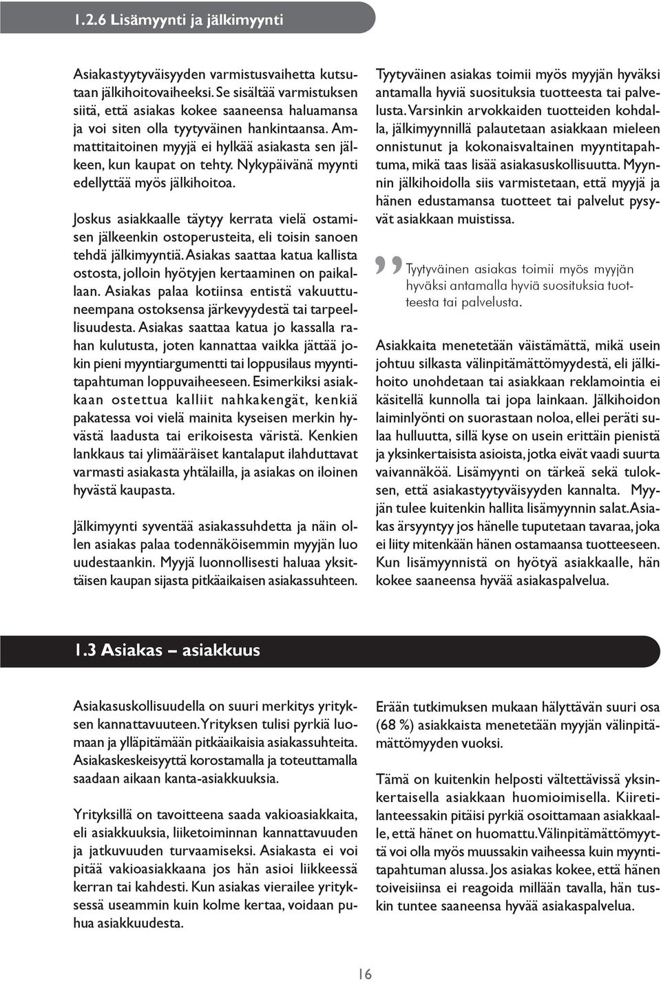 Nykypäivänä myynti edellyttää myös jälkihoitoa. Joskus asiakkaalle täytyy kerrata vielä ostamisen jälkeenkin ostoperusteita, eli toisin sanoen tehdä jälkimyyntiä.