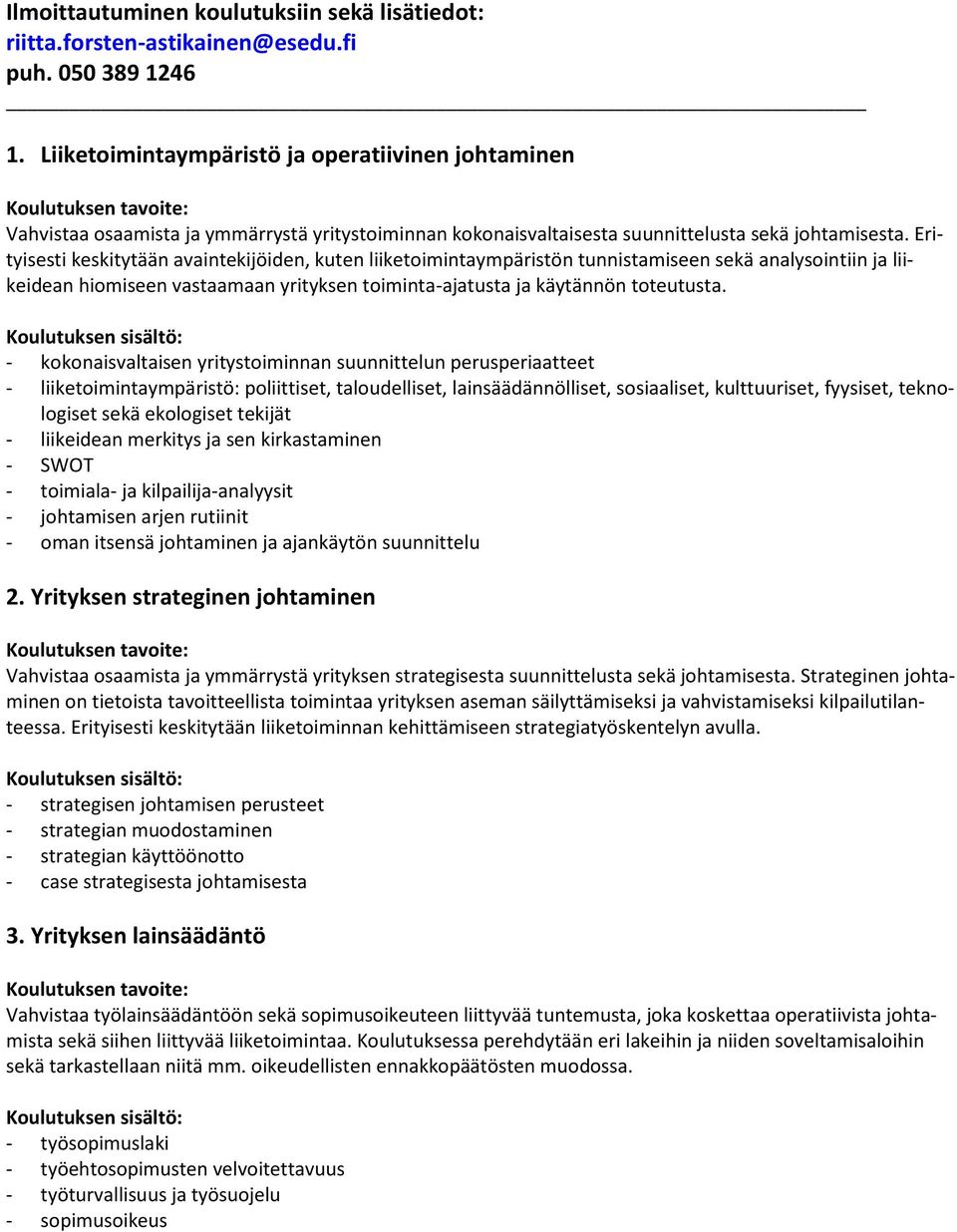 Erityisesti keskitytään avaintekijöiden, kuten liiketoimintaympäristön tunnistamiseen sekä analysointiin ja liikeidean hiomiseen vastaamaan yrityksen toiminta-ajatusta ja käytännön toteutusta.