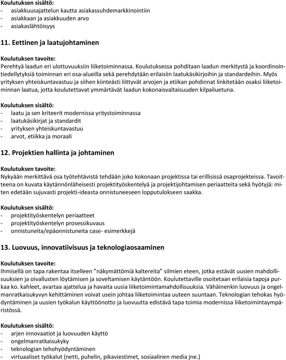 Myös yrityksen yhteiskuntavastuu ja siihen kiinteästi liittyvät arvojen ja etiikan pohdinnat linkitetään osaksi liiketoiminnan laatua, jotta koulutettavat ymmärtävät laadun kokonaisvaltaisuuden