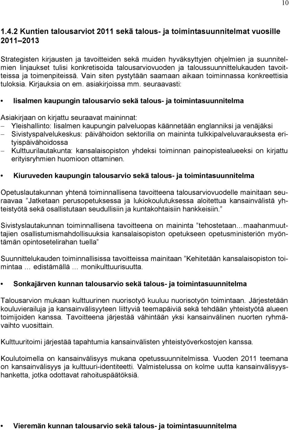 konkretisoida talousarviovuoden ja taloussuunnittelukauden tavoitteissa ja toimenpiteissä. Vain siten pystytään saamaan aikaan toiminnassa konkreettisia tuloksia. Kirjauksia on em. asiakirjoissa mm.