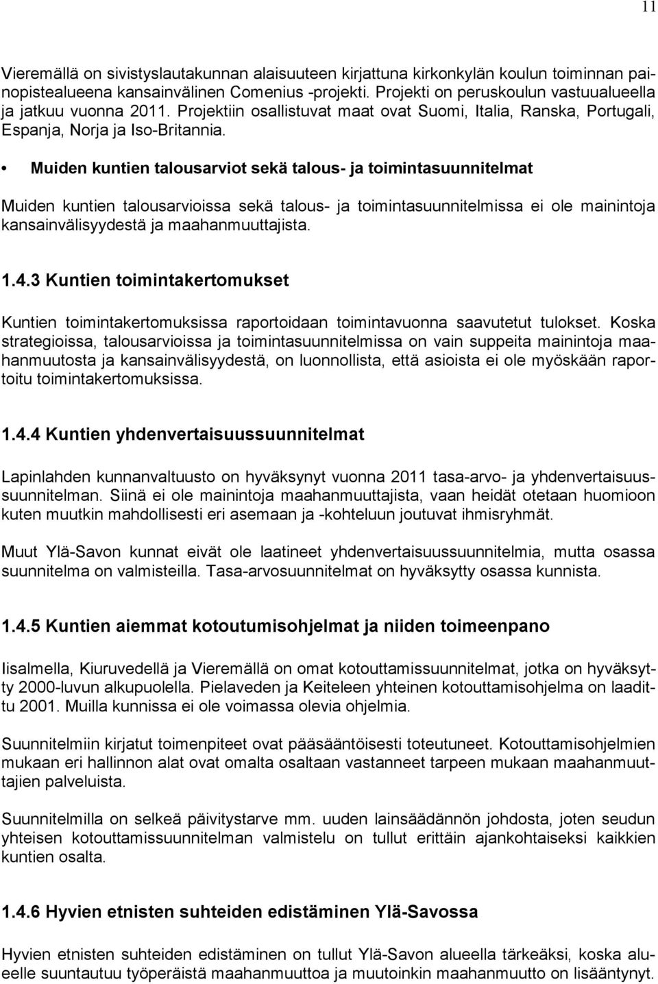 Muiden kuntien talousarviot sekä talous- ja toimintasuunnitelmat Muiden kuntien talousarvioissa sekä talous- ja toimintasuunnitelmissa ei ole mainintoja kansainvälisyydestä ja maahanmuuttajista. 1.4.