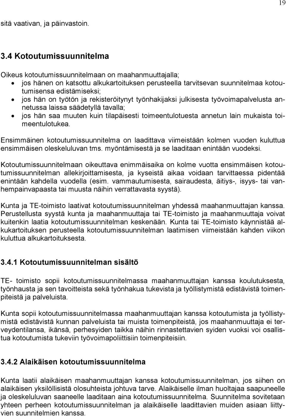 työtön ja rekisteröitynyt työnhakijaksi julkisesta työvoimapalvelusta annetussa laissa säädetyllä tavalla; jos hän saa muuten kuin tilapäisesti toimeentulotuesta annetun lain mukaista