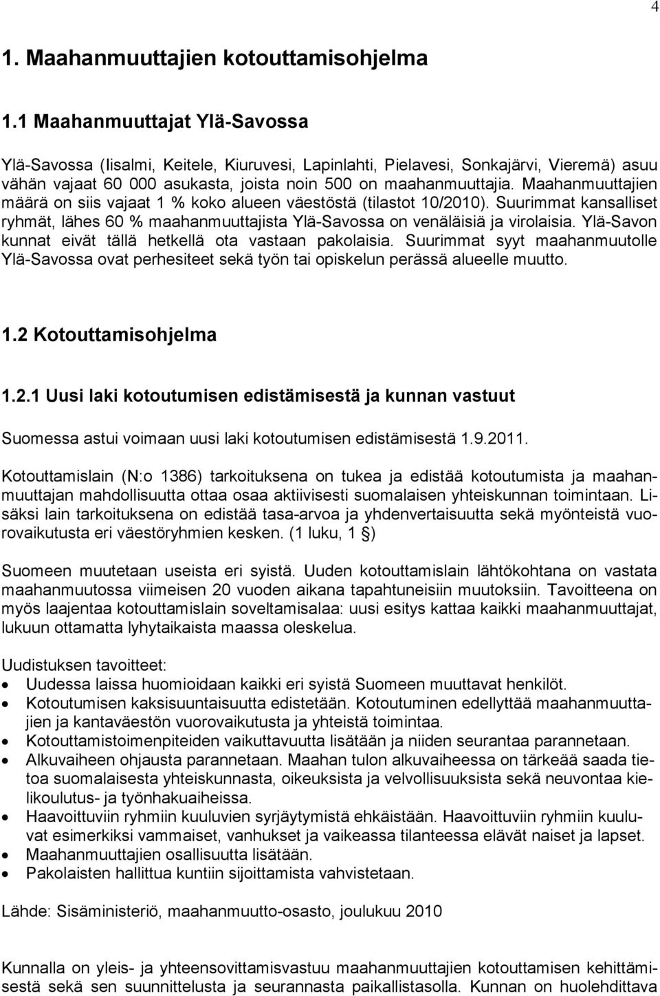 Maahanmuuttajien määrä on siis vajaat 1 % koko alueen väestöstä (tilastot 10/2010). Suurimmat kansalliset ryhmät, lähes 60 % maahanmuuttajista Ylä-Savossa on venäläisiä ja virolaisia.