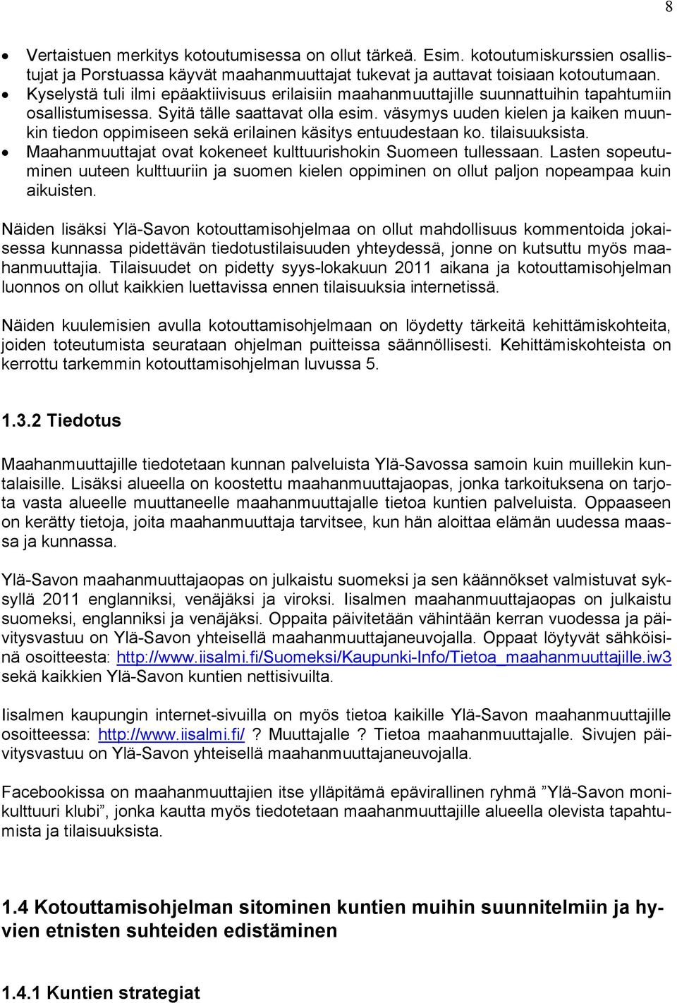 väsymys uuden kielen ja kaiken muunkin tiedon oppimiseen sekä erilainen käsitys entuudestaan ko. tilaisuuksista. Maahanmuuttajat ovat kokeneet kulttuurishokin Suomeen tullessaan.