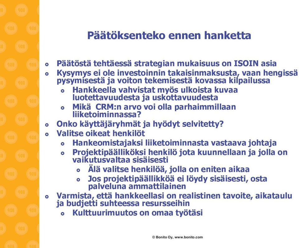 Valitse oikeat henkilöt Hankeomistajaksi liiketoiminnasta vastaava johtaja Projektipäälliköksi henkilö jota kuunnellaan ja jolla on vaikutusvaltaa sisäisesti Älä valitse henkilöä, jolla on