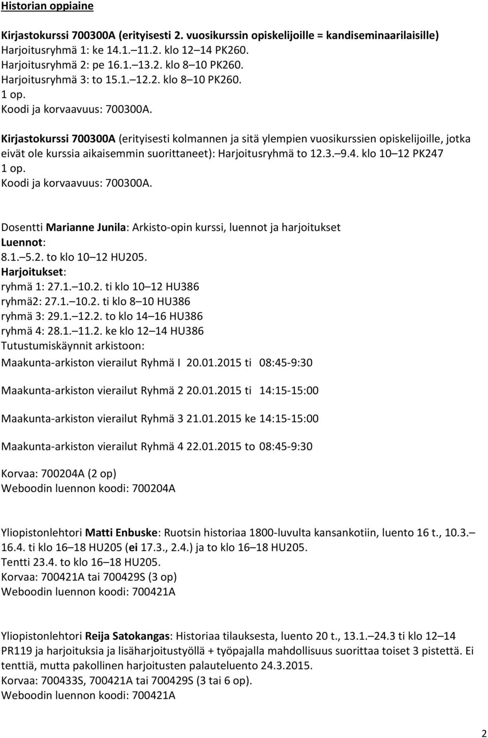 Kirjastokurssi 700300A (erityisesti kolmannen ja sitä ylempien vuosikurssien opiskelijoille, jotka eivät ole kurssia aikaisemmin suorittaneet): Harjoitusryhmä to 12.3. 9.4. klo 10 12 PK247 1 op.