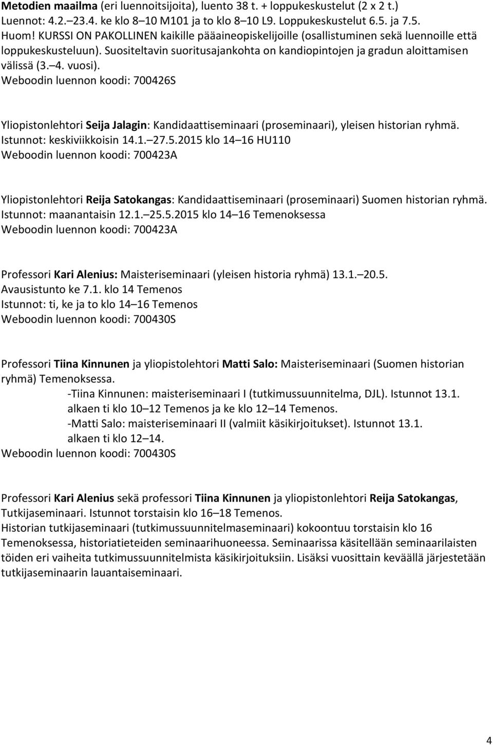 vuosi). Weboodin luennon koodi: 700426S Yliopistonlehtori Seija Jalagin: Kandidaattiseminaari (proseminaari), yleisen historian ryhmä. Istunnot: keskiviikkoisin 14.1. 27.5.