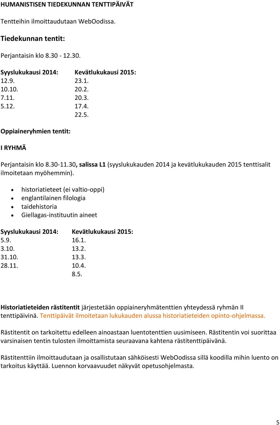 historiatieteet (ei valtio-oppi) englantilainen filologia taidehistoria Giellagas-instituutin aineet Syyslukukausi 2014: Kevätlukukausi 2015: