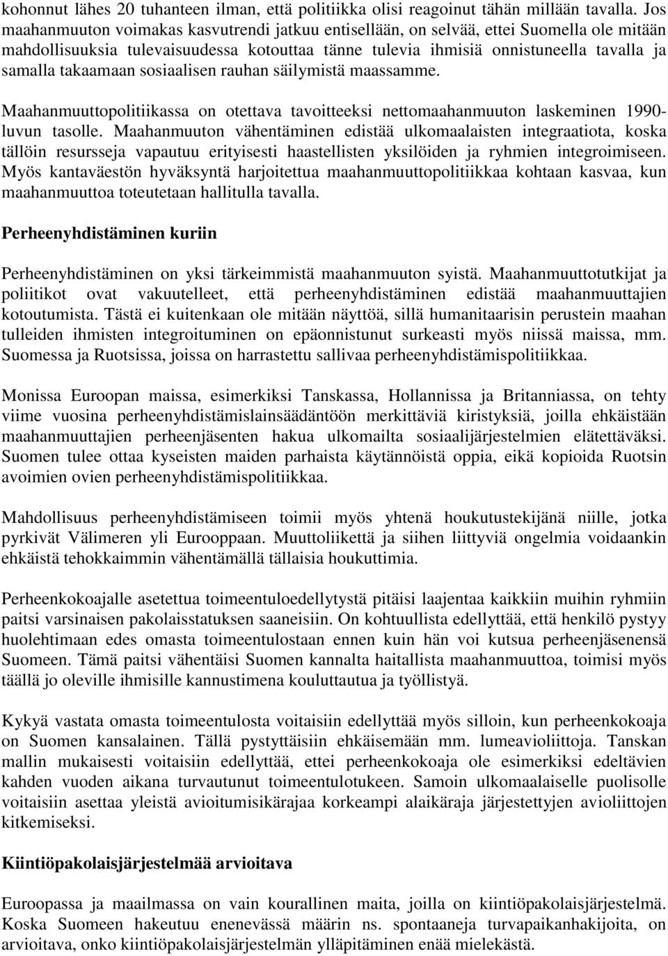 takaamaan sosiaalisen rauhan säilymistä maassamme. Maahanmuuttopolitiikassa on otettava tavoitteeksi nettomaahanmuuton laskeminen 1990- luvun tasolle.