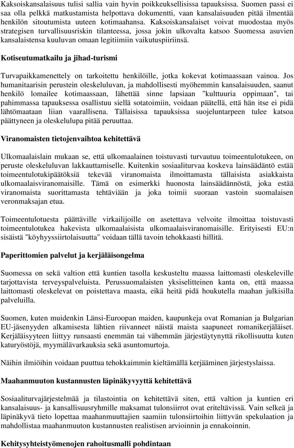 Kaksoiskansalaiset voivat muodostaa myös strategisen turvallisuusriskin tilanteessa, jossa jokin ulkovalta katsoo Suomessa asuvien kansalaistensa kuuluvan omaan legitiimiin vaikutuspiiriinsä.