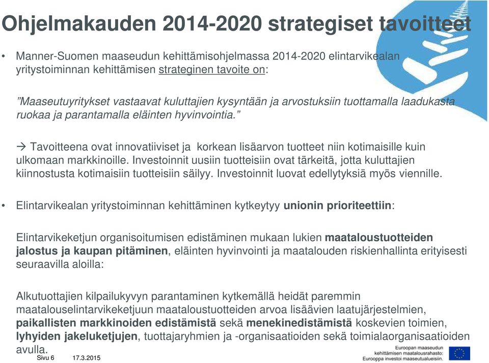 Tavoitteena ovat innovatiiviset ja korkean lisäarvon tuotteet niin kotimaisille kuin ulkomaan markkinoille.