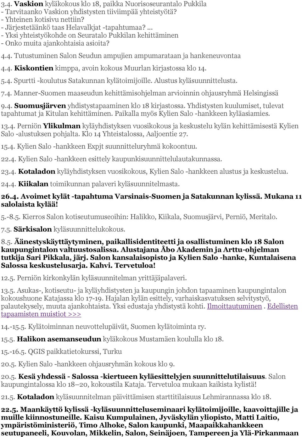 5.4. Spurtti -koulutus Satakunnan kylätoimijoille. Alustus kyläsuunnittelusta. 7.4. Manner-Suomen maaseudun kehittämisohjelman arvioinnin ohjausryhmä Helsingissä 9.4. Suomusjärven yhdistystapaaminen klo 18 kirjastossa.