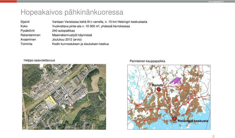 10 000 m², yhdessä kerroksessa Pysäköinti 240 autopaikkaa Rakentaminen Maanrakennustyöt käynnissä