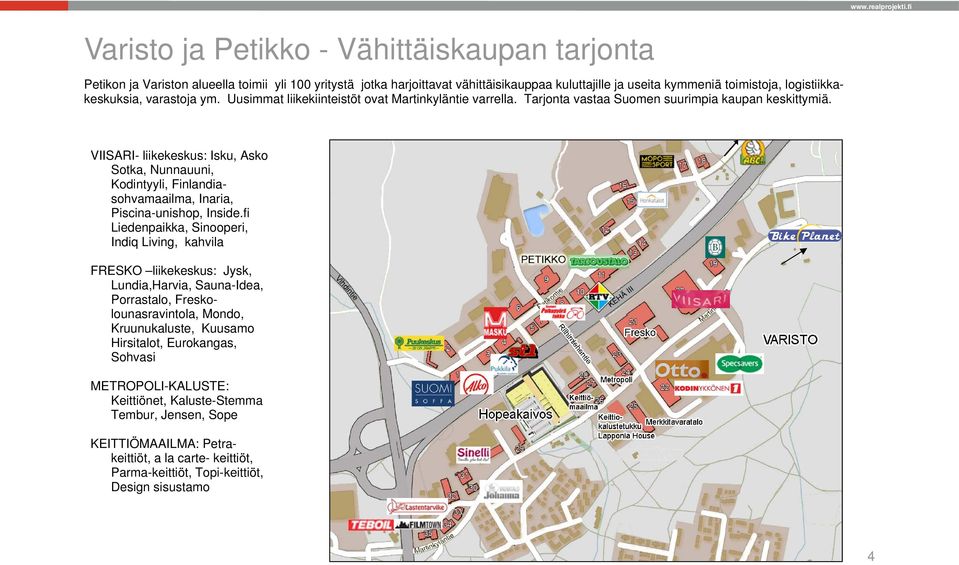 VIISARI- liikekeskus: Isku, Asko Sotka, Nunnauuni, Kodintyyli, Finlandiasohvamaailma, Inaria, Piscina-unishop, Inside.
