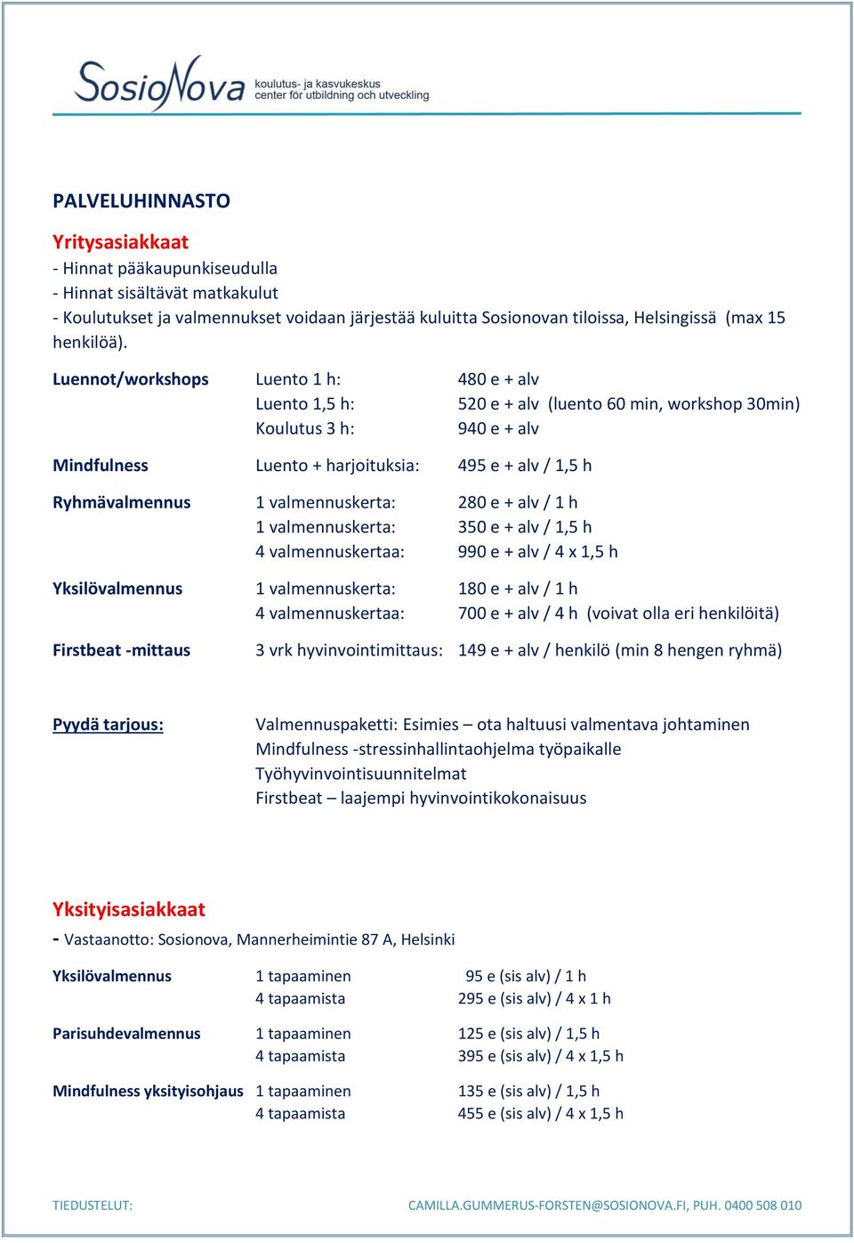 valmennuskerta: 280 e + alv / 1 h 1 valmennuskerta: 350 e + alv / 1,5 h 4 valmennuskertaa: 990 e + alv / 4 x 1,5 h Yksilövalmennus 1 valmennuskerta: 180 e + alv / 1 h 4 valmennuskertaa: 700 e + alv /