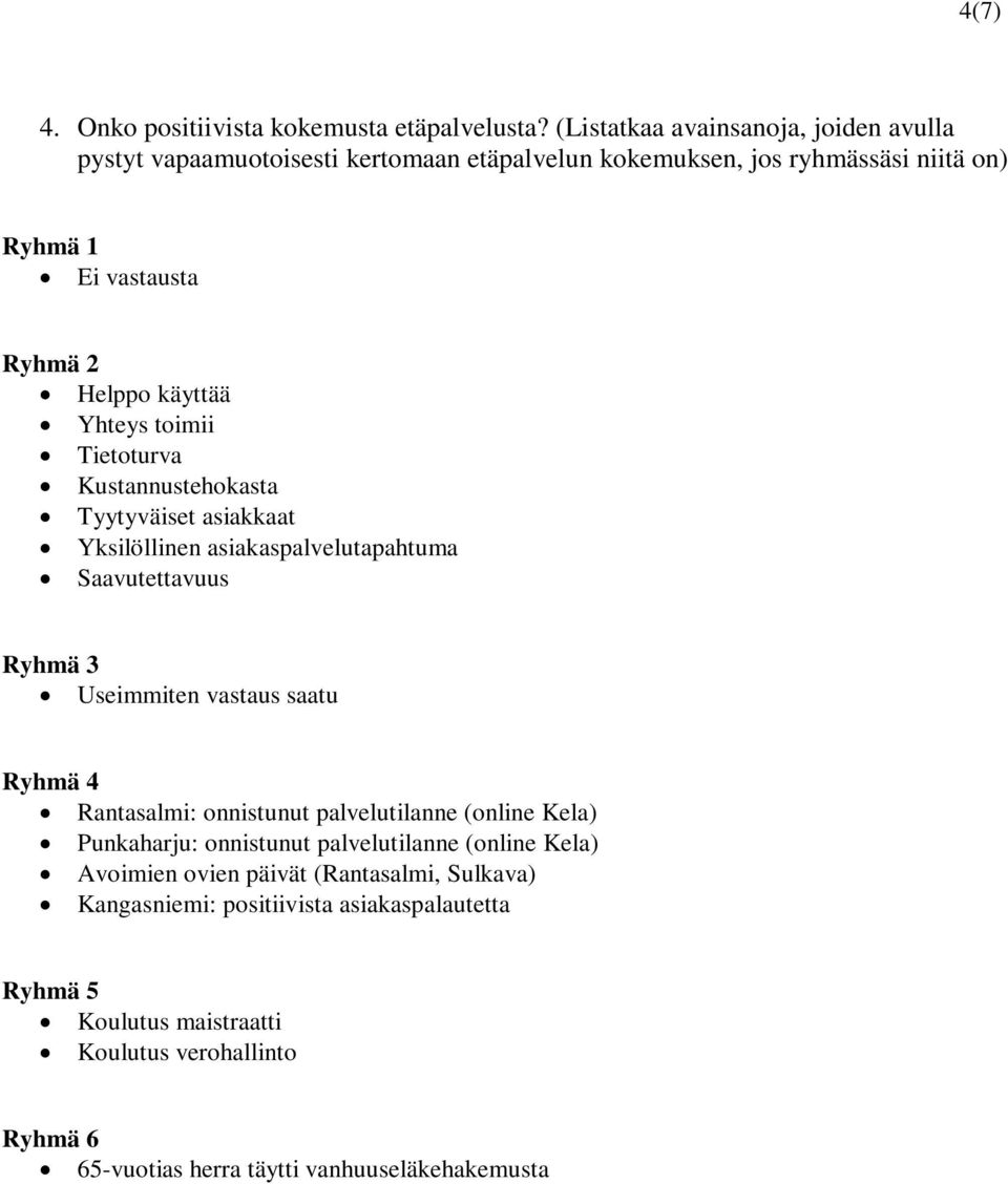 Tyytyväiset asiakkaat Yksilöllinen asiakaspalvelutapahtuma Saavutettavuus Useimmiten vastaus saatu Rantasalmi: onnistunut palvelutilanne (online Kela) Punkaharju: onnistunut palvelutilanne (online