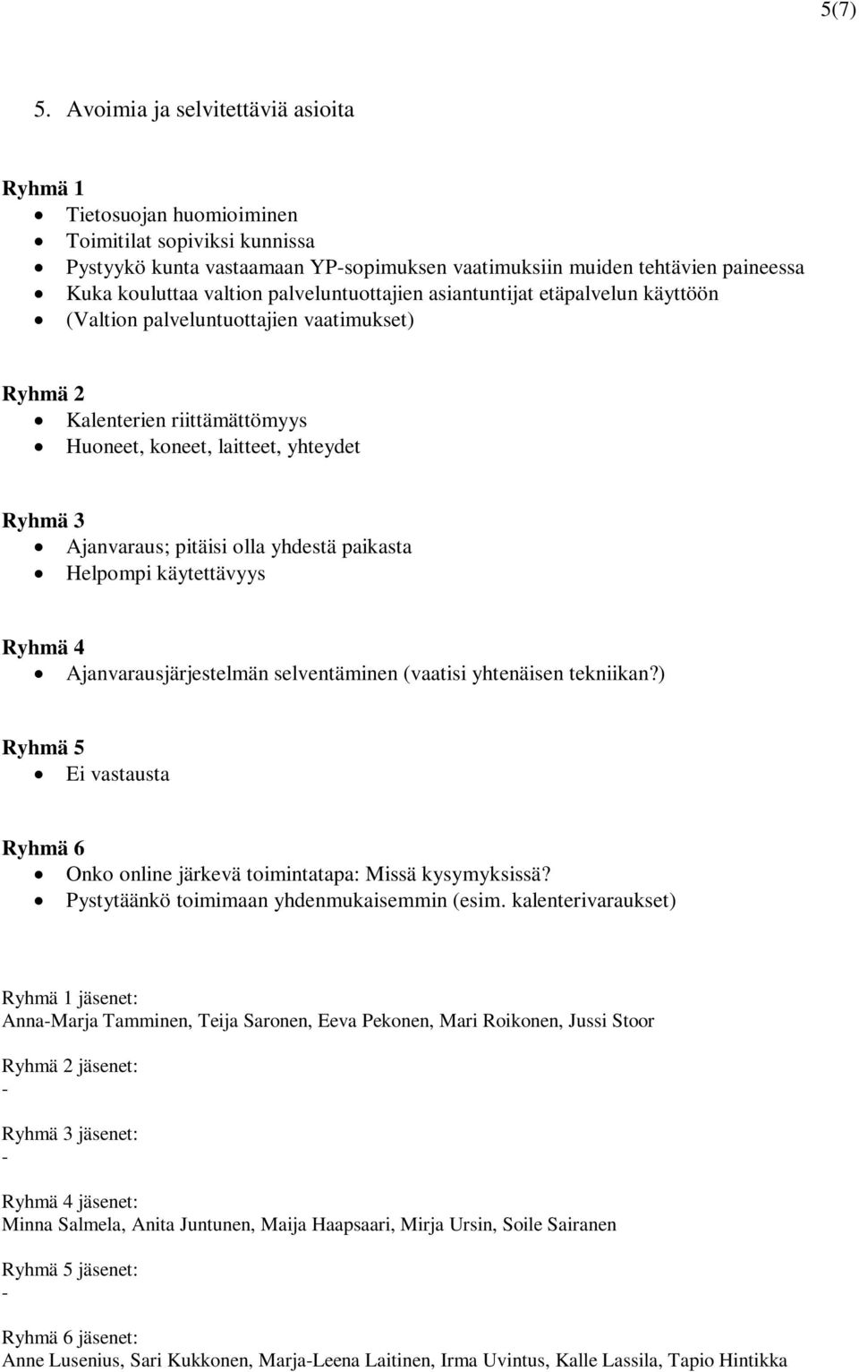 palveluntuottajien asiantuntijat etäpalvelun käyttöön (Valtion palveluntuottajien vaatimukset) Kalenterien riittämättömyys Huoneet, koneet, laitteet, yhteydet Ajanvaraus; pitäisi olla yhdestä