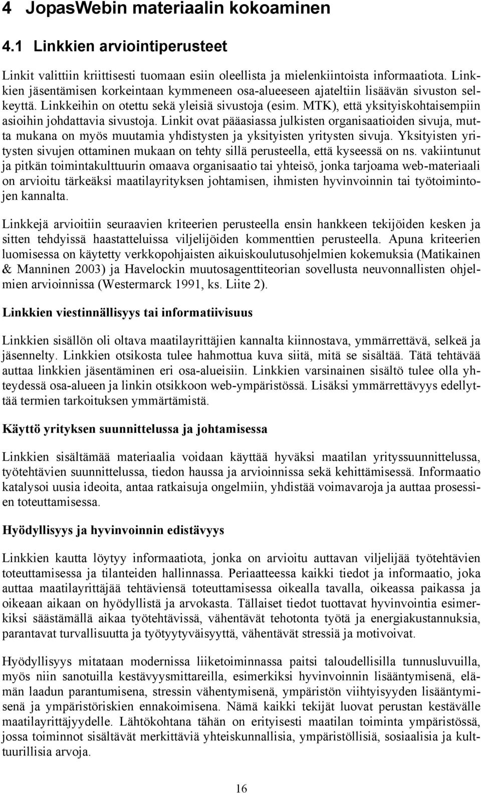 MTK), että yksityiskohtaisempiin asioihin johdattavia sivustoja. Linkit ovat pääasiassa julkisten organisaatioiden sivuja, mutta mukana on myös muutamia yhdistysten ja yksityisten yritysten sivuja.