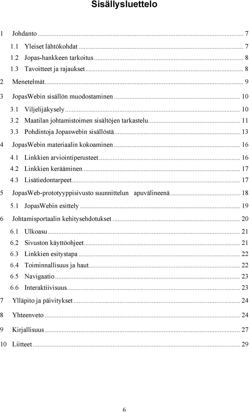 .. 16 4.2 Linkkien kerääminen... 17 4.3 Lisätiedontarpeet... 17 5 JopasWeb-prototyyppisivusto suunnittelun apuvälineenä... 18 5.1 JopasWebin esittely... 19 6 Johtamisportaalin kehitysehdotukset... 20 6.