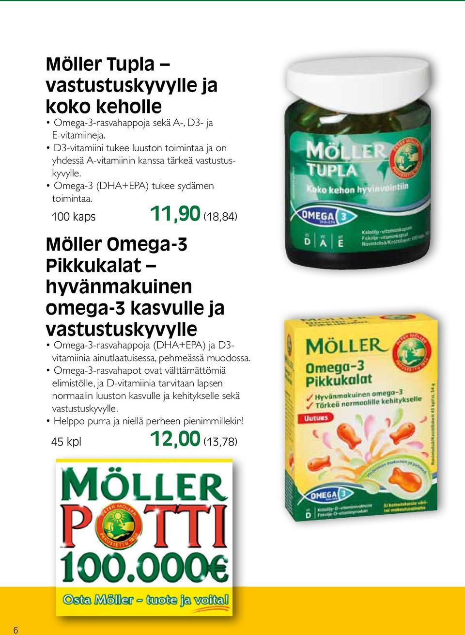 100 kaps 11,90 (18,84) Möller Omega-3 Pikkukalat hyvänmakuinen omega-3 kasvulle ja vastustuskyvylle Omega-3-rasvahappoja (DHA+EPA) ja D3- vitamiinia