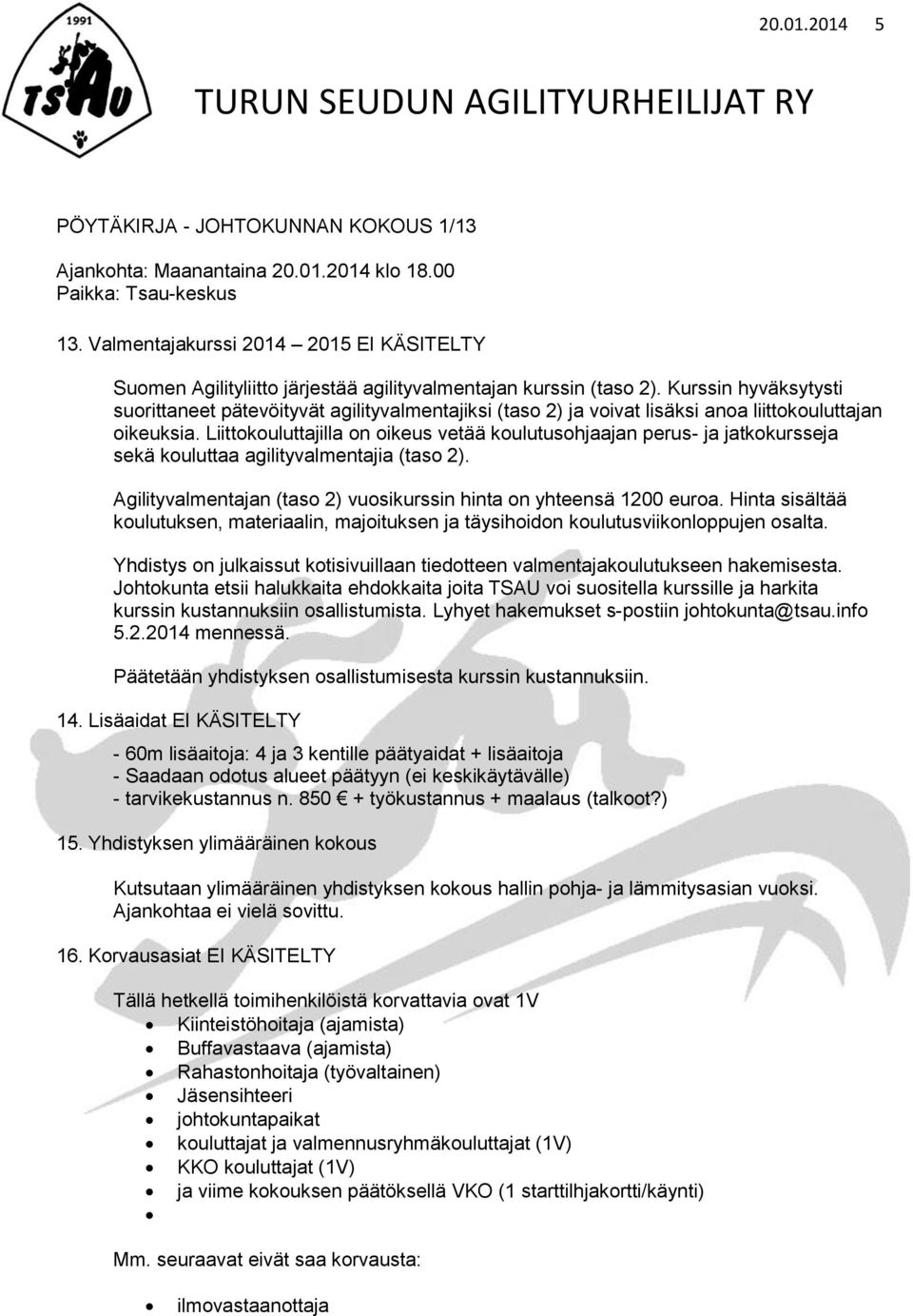 Liittokouluttajilla on oikeus vetää koulutusohjaajan perus- ja jatkokursseja sekä kouluttaa agilityvalmentajia (taso 2). Agilityvalmentajan (taso 2) vuosikurssin hinta on yhteensä 1200 euroa.