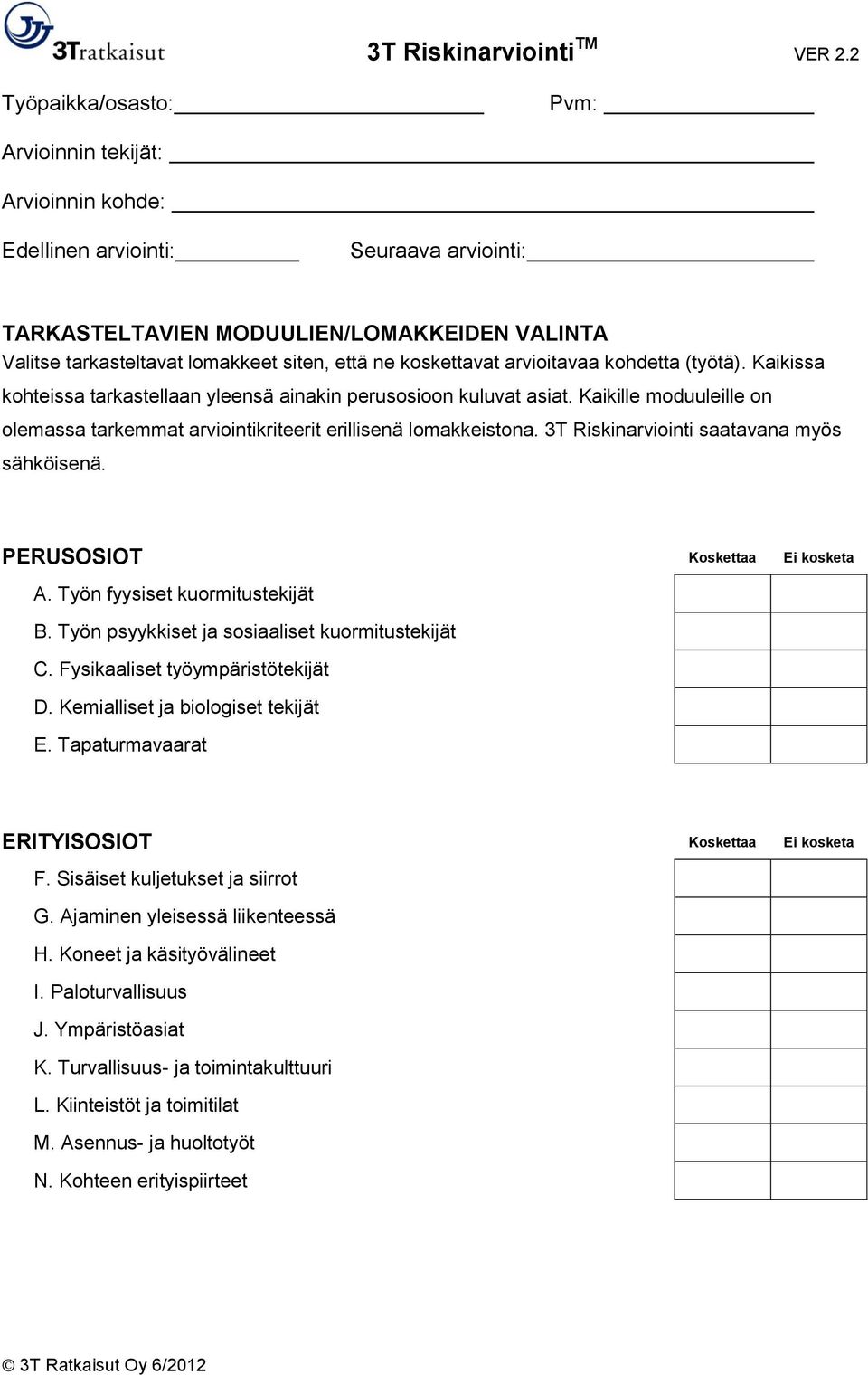 Kaikille moduuleille on olemassa tarkemmat arviointikriteerit erillisenä lomakkeistona. 3T Riskinarviointi saatavana myös sähköisenä. PERUSOSIOT Koskettaa Ei kosketa A.