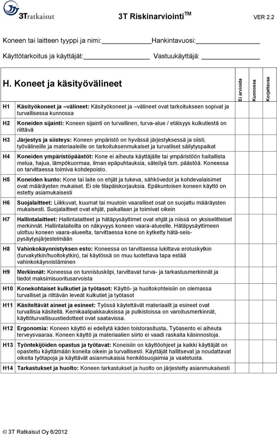 turvallinen, turva-alue / etäisyys kulkutiestä on riittävä Järjestys ja siisteys: Koneen ympäristö on hyvässä järjestyksessä ja siisti, työvälineille ja materiaaleille on tarkoituksenmukaiset ja