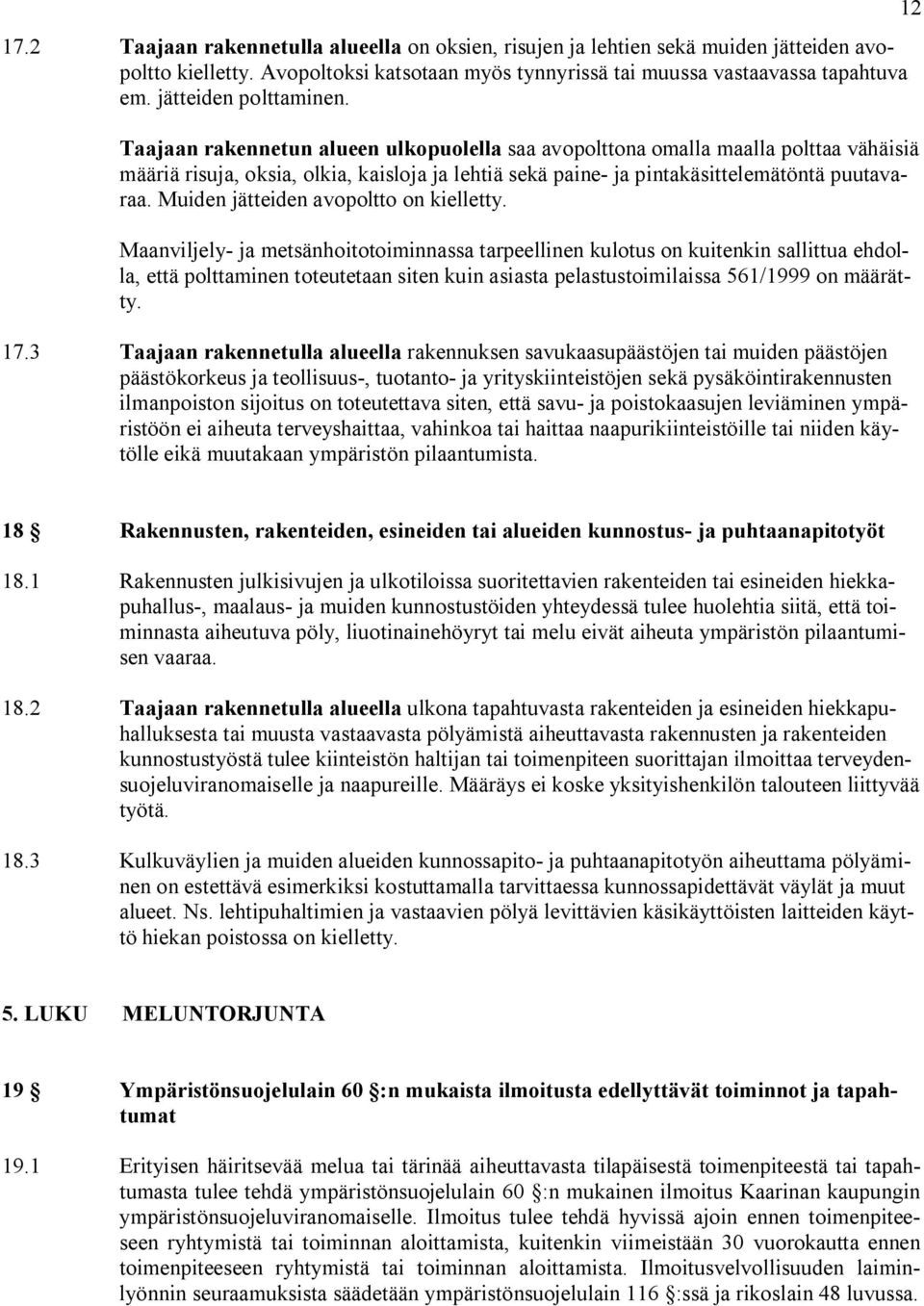 Taajaan rakennetun alueen ulkopuolella saa avopolttona omalla maalla polttaa vähäisiä määriä risuja, oksia, olkia, kaisloja ja lehtiä sekä paine ja pintakäsittelemätöntä puutavaraa.