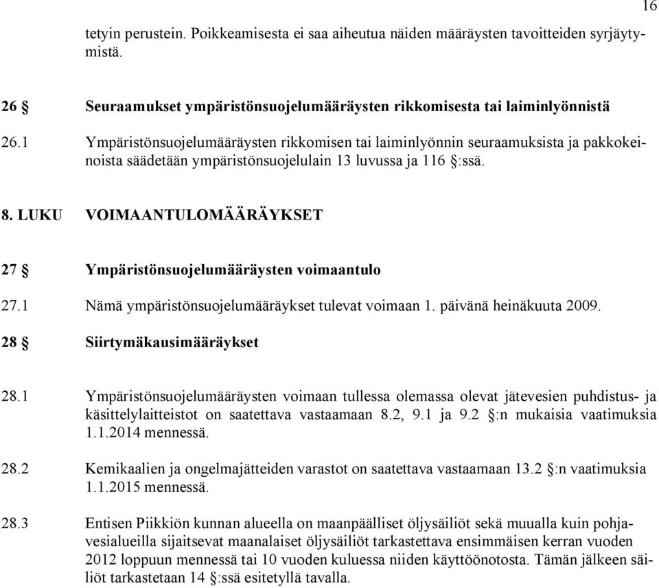 LUKU VOIMAANTULOMÄÄRÄYKSET 27 Ympäristönsuojelumääräysten voimaantulo 27.1 Nämä ympäristönsuojelumääräykset tulevat voimaan 1. päivänä heinäkuuta 2009. 28 Siirtymäkausimääräykset 28.