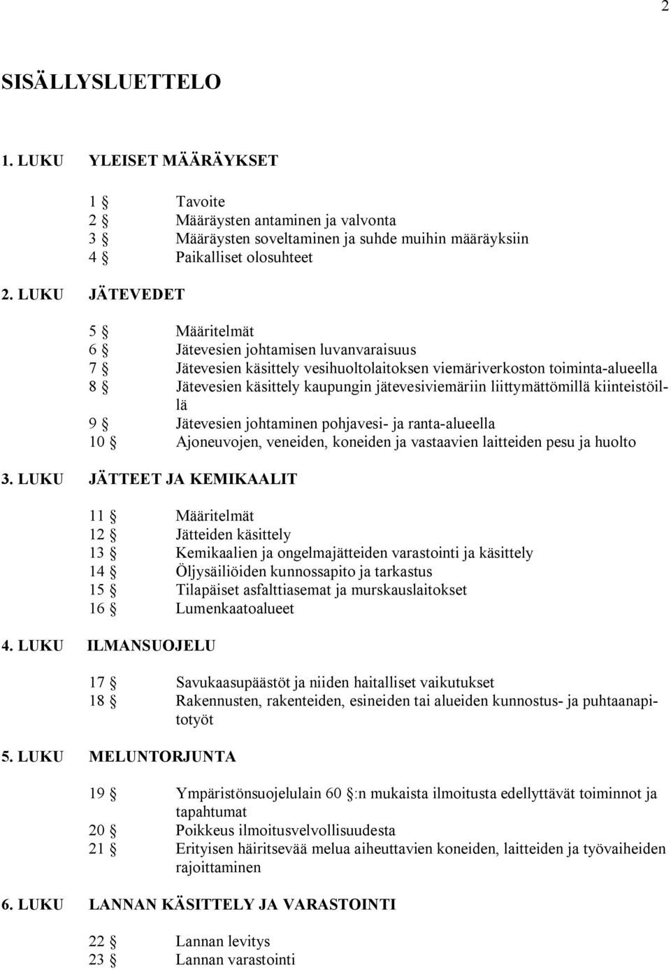 liittymättömillä kiinteistöillä 9 Jätevesien johtaminen pohjavesi ja ranta alueella 10 Ajoneuvojen, veneiden, koneiden ja vastaavien laitteiden pesu ja huolto 3.