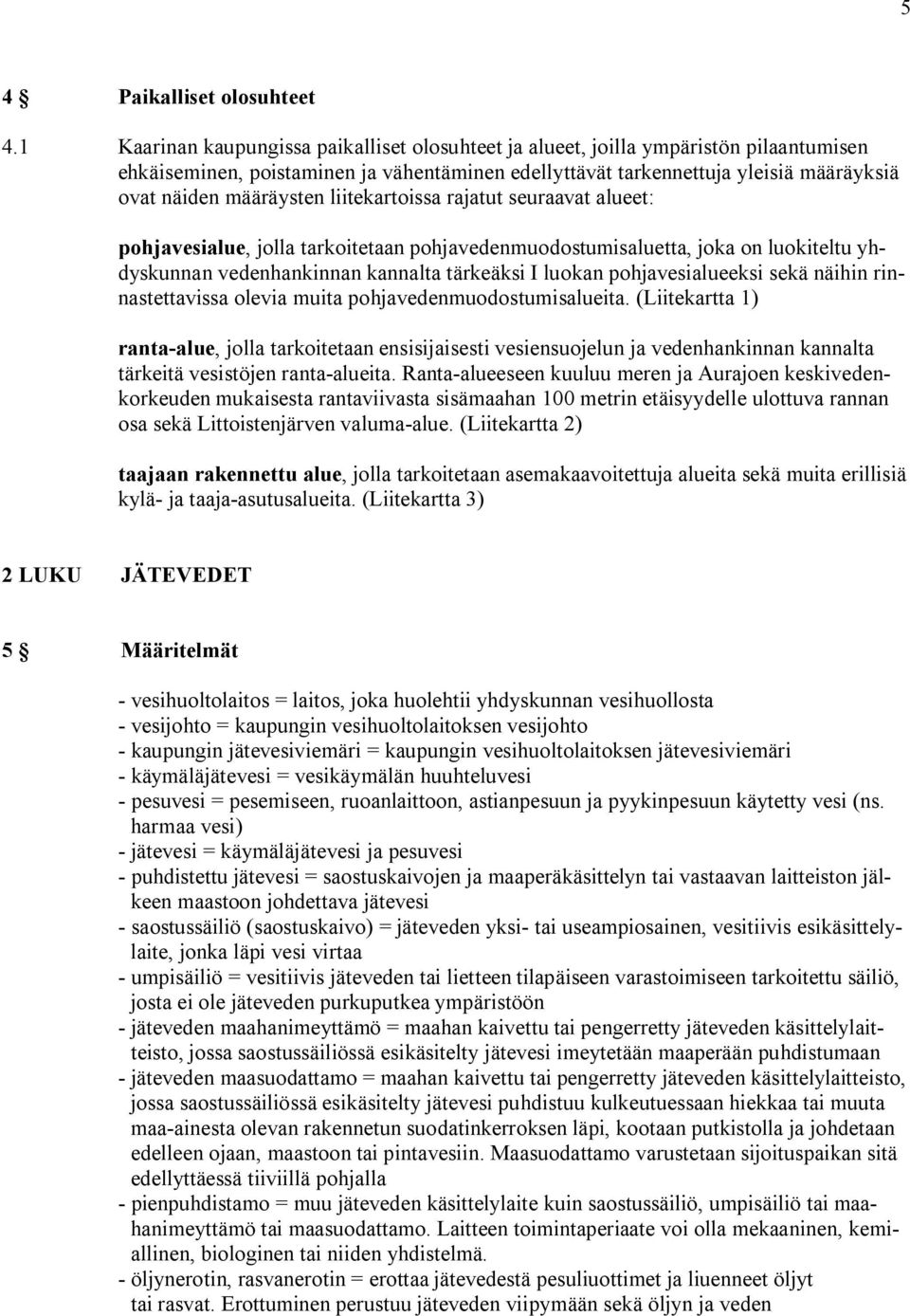 liitekartoissa rajatut seuraavat alueet: pohjavesialue, jolla tarkoitetaan pohjavedenmuodostumisaluetta, joka on luokiteltu yhdyskunnan vedenhankinnan kannalta tärkeäksi I luokan pohjavesialueeksi