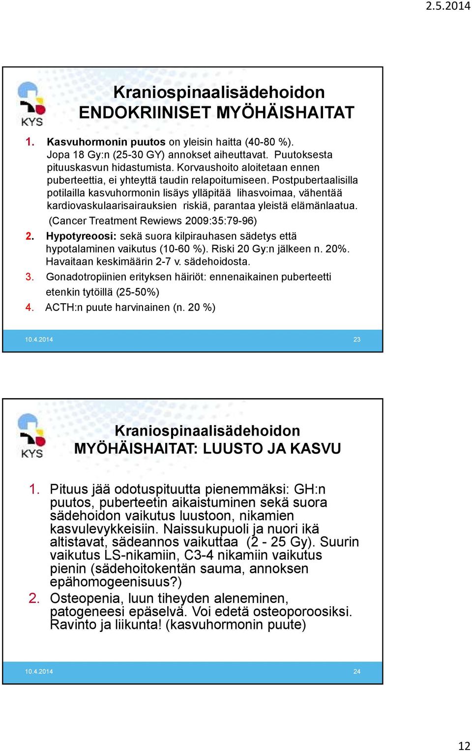 Postpubertaalisilla potilailla kasvuhormonin lisäys ylläpitää lihasvoimaa, vähentää kardiovaskulaarisairauksien riskiä, parantaa yleistä elämänlaatua. (Cancer Treatment Rewiews 2009:35:79-96) 2.