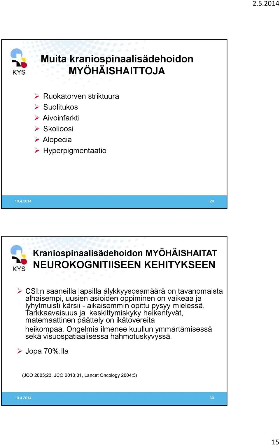 asioiden oppiminen on vaikeaa ja lyhytmuisti kärsii - aikaisemmin opittu pysyy mielessä.