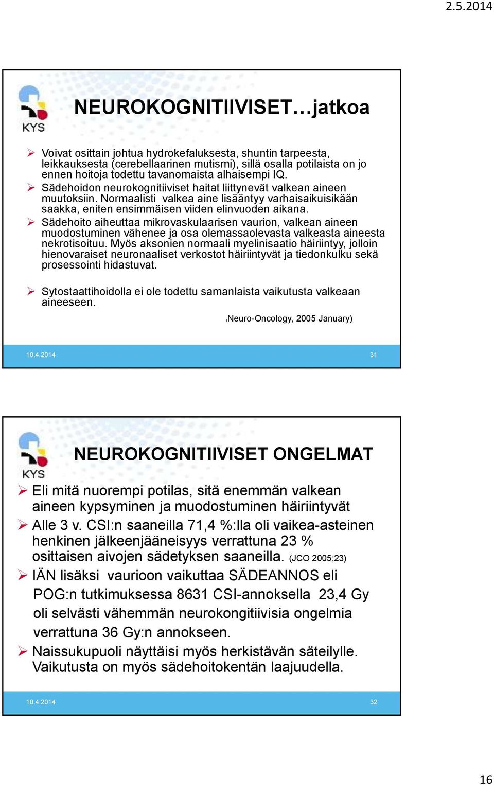 Sädehoito aiheuttaa mikrovaskulaarisen vaurion, valkean aineen muodostuminen vähenee ja osa olemassaolevasta valkeasta aineesta nekrotisoituu.