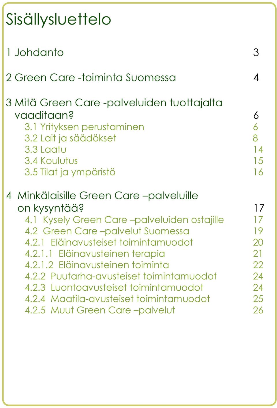 1 Kysely Green Care palveluiden ostajille 17 4.2 Green Care palvelut Suomessa 19 4.2.1 Eläinavusteiset toimintamuodot 20 4.2.1.1 Eläinavusteinen terapia 21 4.2.1.2 Eläinavusteinen toiminta 22 4.
